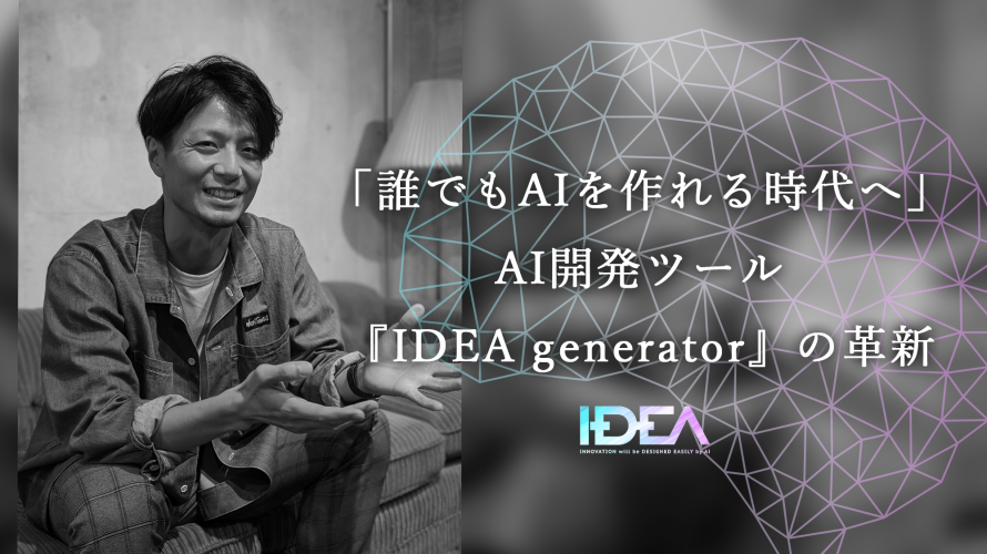「誰でもAIを作れる時代へ」AI開発ツール『IDEA generator』の革新